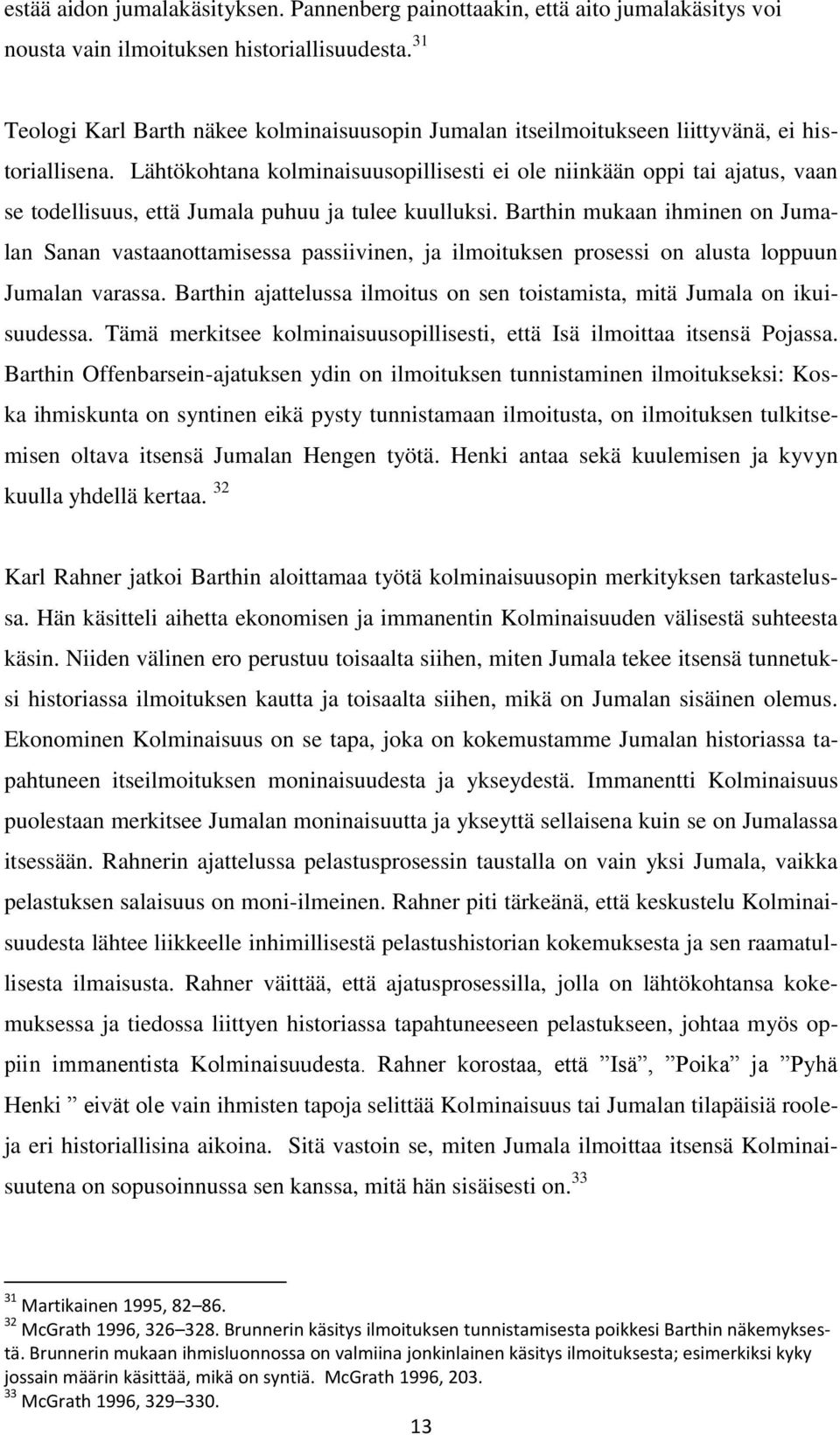 Lähtökohtana kolminaisuusopillisesti ei ole niinkään oppi tai ajatus, vaan se todellisuus, että Jumala puhuu ja tulee kuulluksi.
