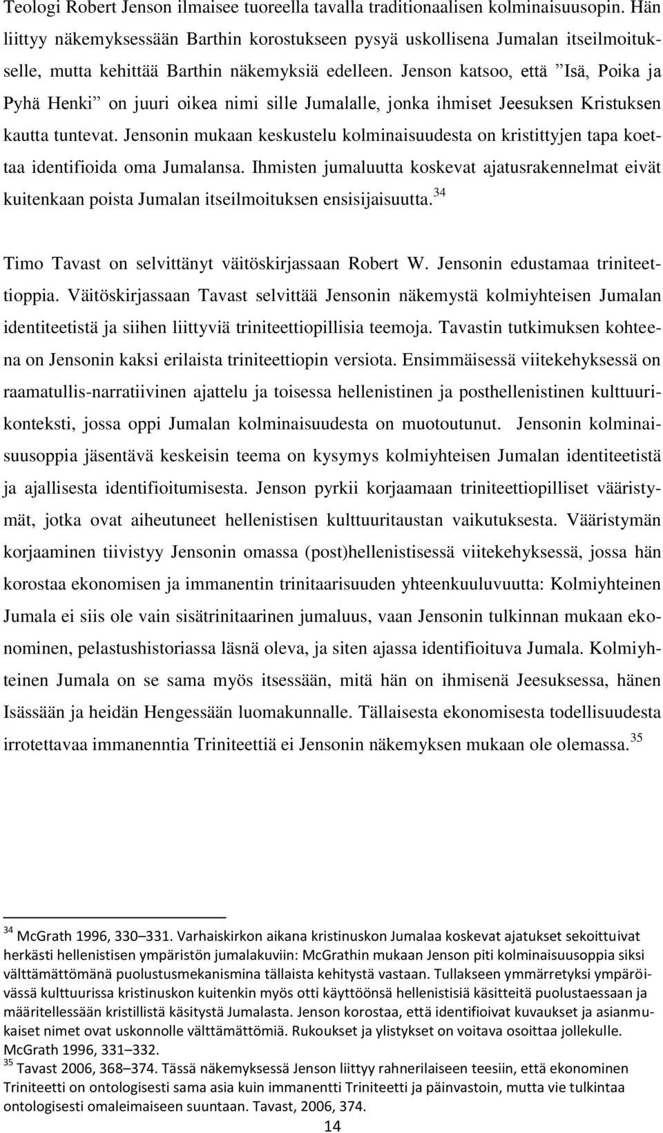 Jenson katsoo, että Isä, Poika ja Pyhä Henki on juuri oikea nimi sille Jumalalle, jonka ihmiset Jeesuksen Kristuksen kautta tuntevat.