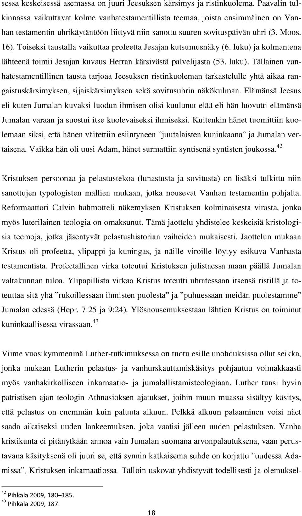 Toiseksi taustalla vaikuttaa profeetta Jesajan kutsumusnäky (6. luku) 