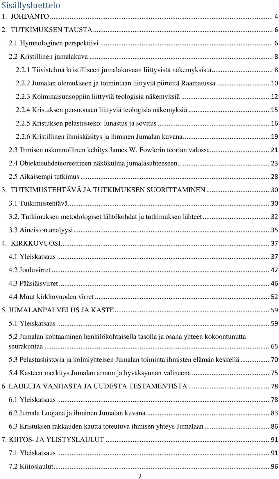 .. 15 2.2.5 Kristuksen pelastusteko: lunastus ja sovitus... 16 2.2.6 Kristillinen ihmiskäsitys ja ihminen Jumalan kuvana... 19 2.3 Ihmisen uskonnollinen kehitys James W. Fowlerin teorian valossa.