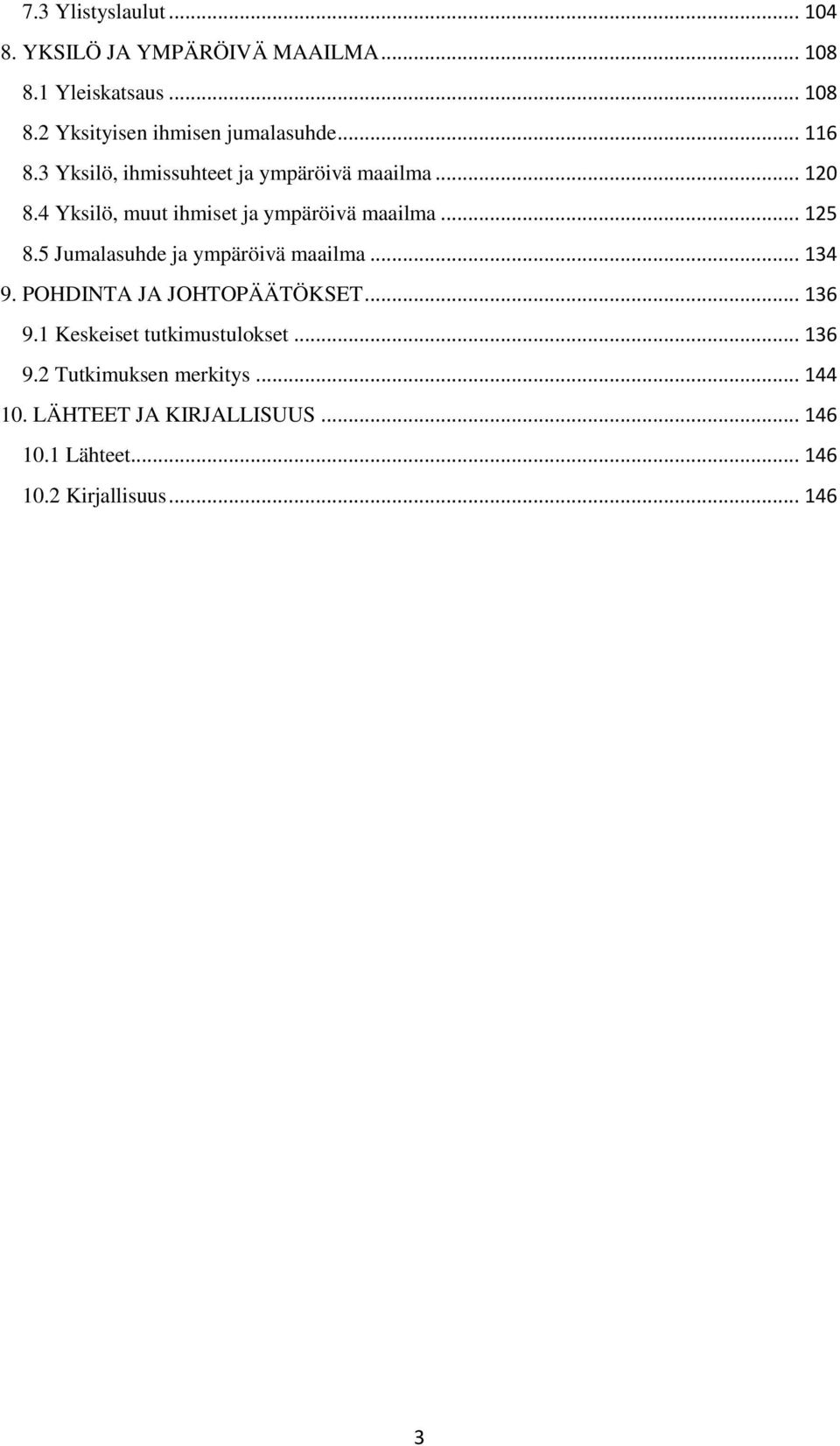 5 Jumalasuhde ja ympäröivä maailma... 134 9. POHDINTA JA JOHTOPÄÄTÖKSET... 136 9.1 Keskeiset tutkimustulokset... 136 9.2 Tutkimuksen merkitys.
