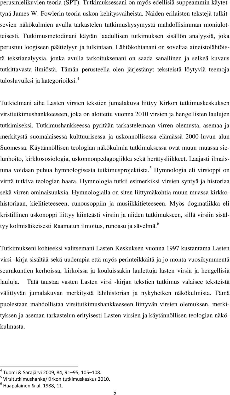 Tutkimusmetodinani käytän laadullisen tutkimuksen sisällön analyysiä, joka perustuu loogiseen päättelyyn ja tulkintaan.