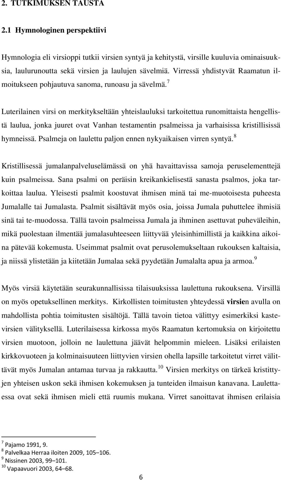 7 Luterilainen virsi on merkitykseltään yhteislauluksi tarkoitettua runomittaista hengellistä laulua, jonka juuret ovat Vanhan testamentin psalmeissa ja varhaisissa kristillisissä hymneissä.