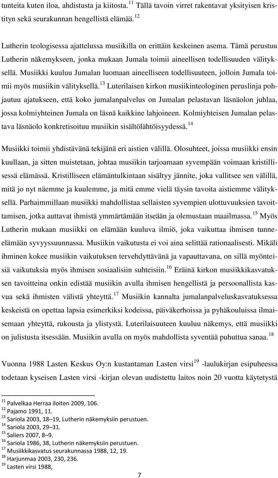 Musiikki kuuluu Jumalan luomaan aineelliseen todellisuuteen, jolloin Jumala toimii myös musiikin välityksellä.
