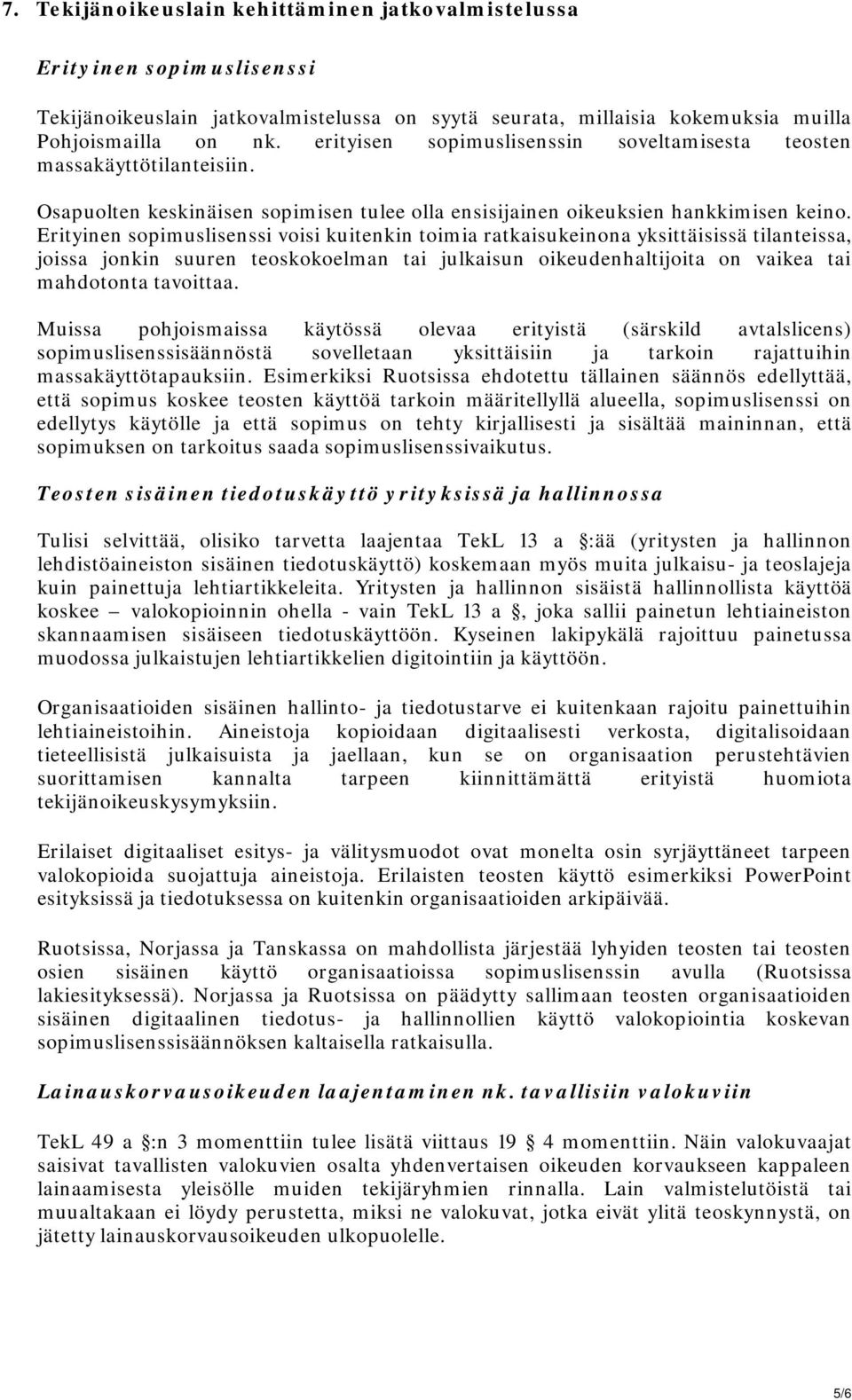 Erityinen sopimuslisenssi voisi kuitenkin toimia ratkaisukeinona yksittäisissä tilanteissa, joissa jonkin suuren teoskokoelman tai julkaisun oikeudenhaltijoita on vaikea tai mahdotonta tavoittaa.