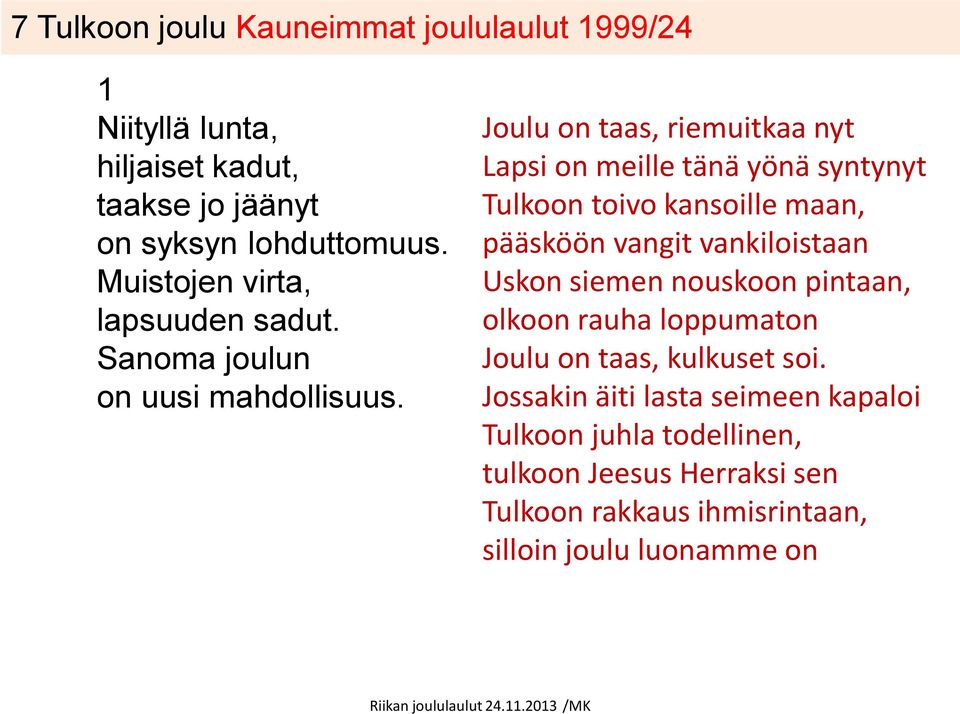 Joulu on taas, riemuitkaa nyt Lapsi on meille tänä yönä syntynyt Tulkoon toivo kansoille maan, pääsköön vangit vankiloistaan Uskon