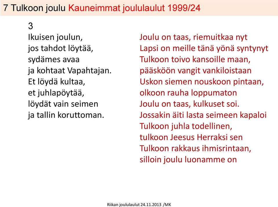 Joulu on taas, riemuitkaa nyt Lapsi on meille tänä yönä syntynyt Tulkoon toivo kansoille maan, pääsköön vangit vankiloistaan Uskon