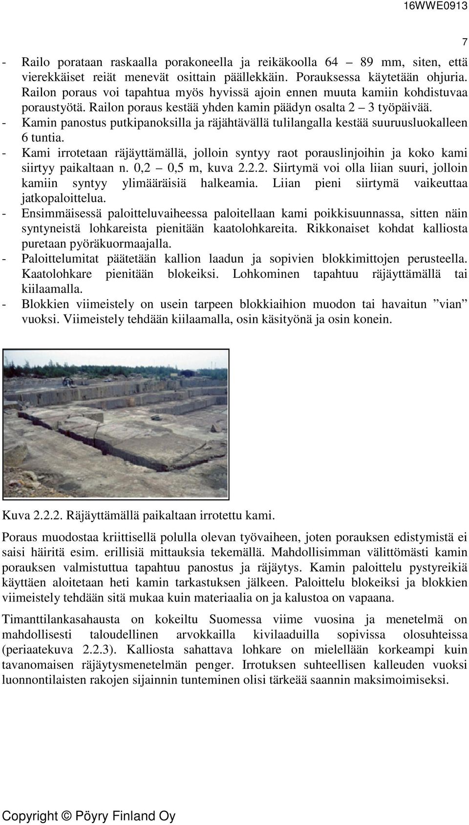 - Kamin panostus putkipanoksilla ja räjähtävällä tulilangalla kestää suuruusluokalleen 6 tuntia. - Kami irrotetaan räjäyttämällä, jolloin syntyy raot porauslinjoihin ja koko kami siirtyy paikaltaan n.