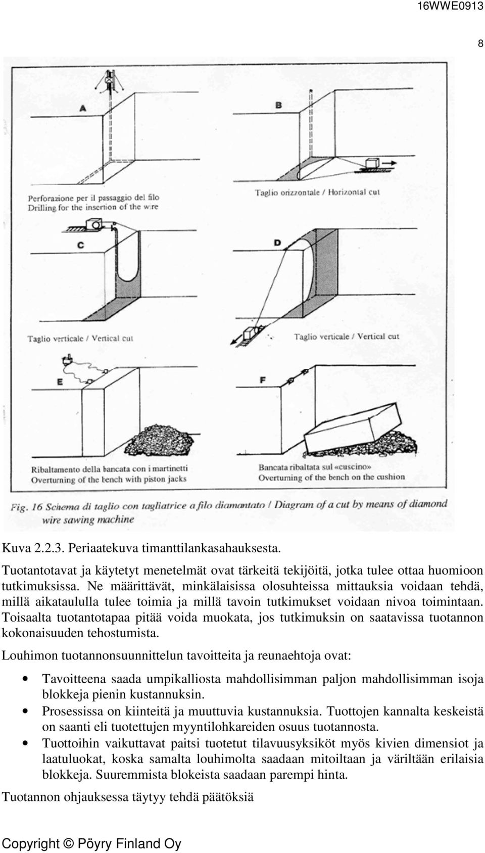 Toisaalta tuotantotapaa pitää voida muokata, jos tutkimuksin on saatavissa tuotannon kokonaisuuden tehostumista.