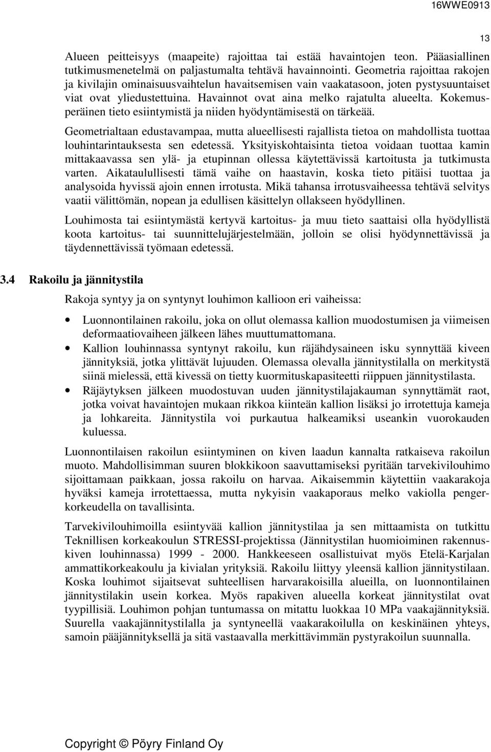 Kokemusperäinen tieto esiintymistä ja niiden hyödyntämisestä on tärkeää. Geometrialtaan edustavampaa, mutta alueellisesti rajallista tietoa on mahdollista tuottaa louhintarintauksesta sen edetessä.