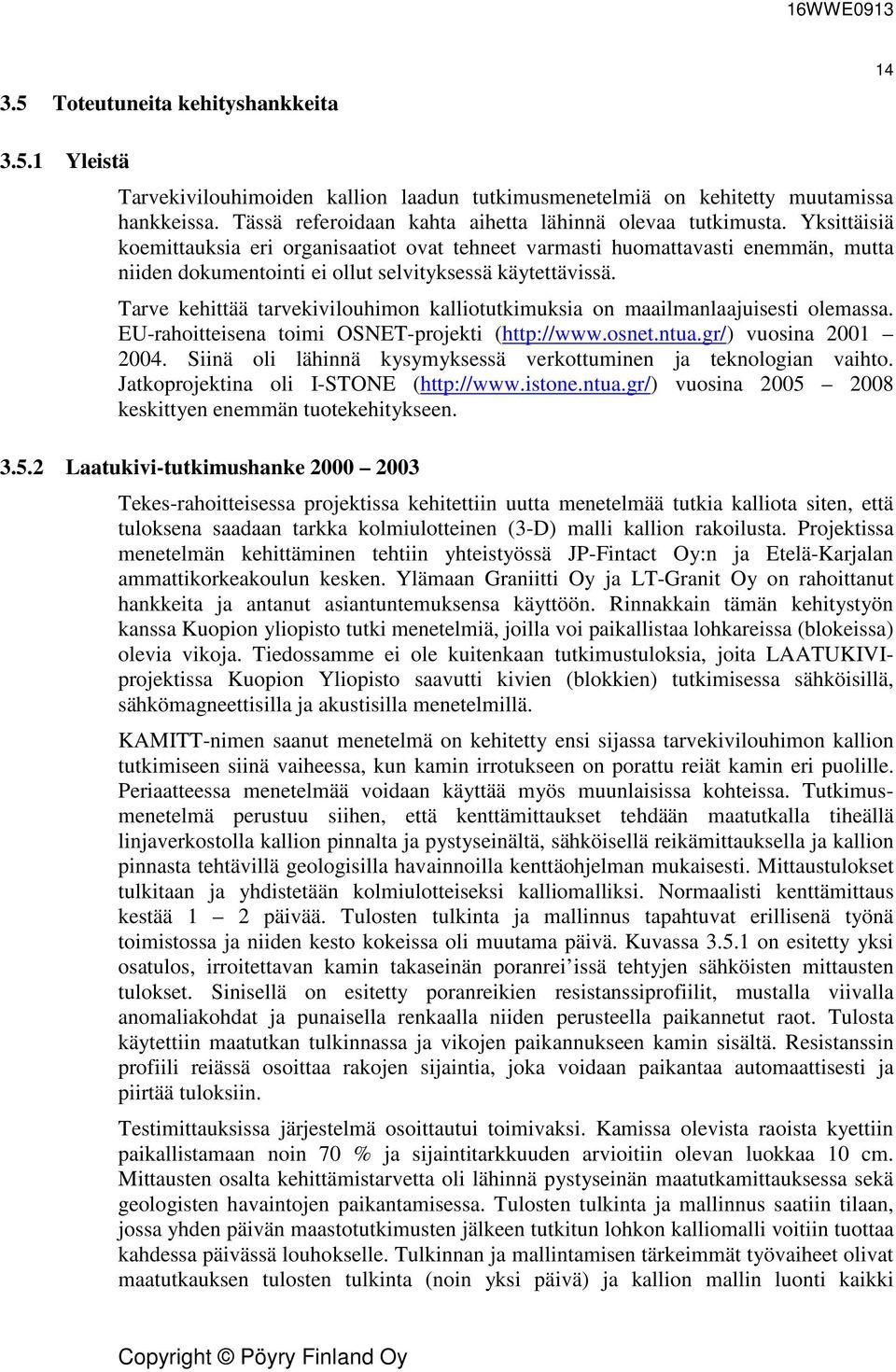 Tarve kehittää tarvekivilouhimon kalliotutkimuksia on maailmanlaajuisesti olemassa. EU-rahoitteisena toimi OSNET-projekti (http://www.osnet.ntua.gr/) vuosina 2001 2004.