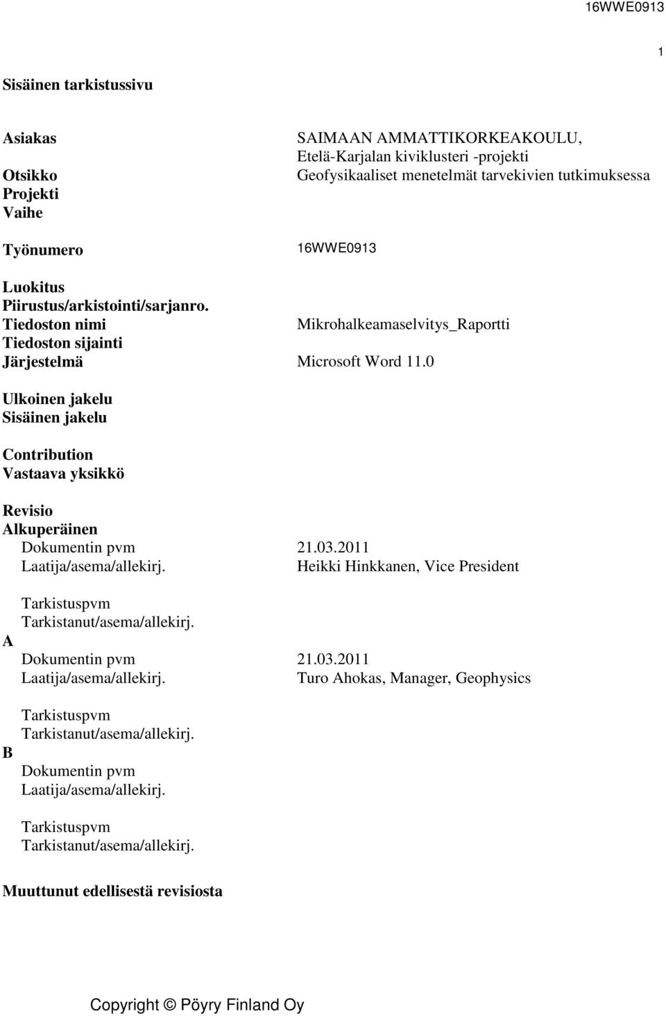 0 Ulkoinen jakelu Sisäinen jakelu Contribution Vastaava yksikkö Revisio Alkuperäinen Dokumentin pvm 21.03.2011 Laatija/asema/allekirj.