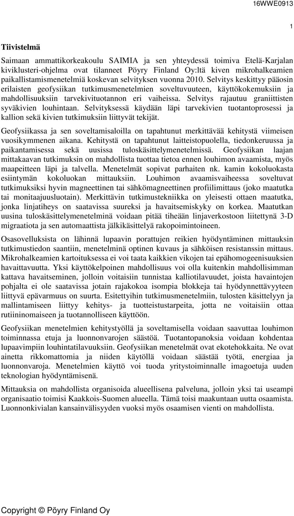 Selvitys rajautuu graniittisten syväkivien louhintaan. Selvityksessä käydään läpi tarvekivien tuotantoprosessi ja kallion sekä kivien tutkimuksiin liittyvät tekijät.