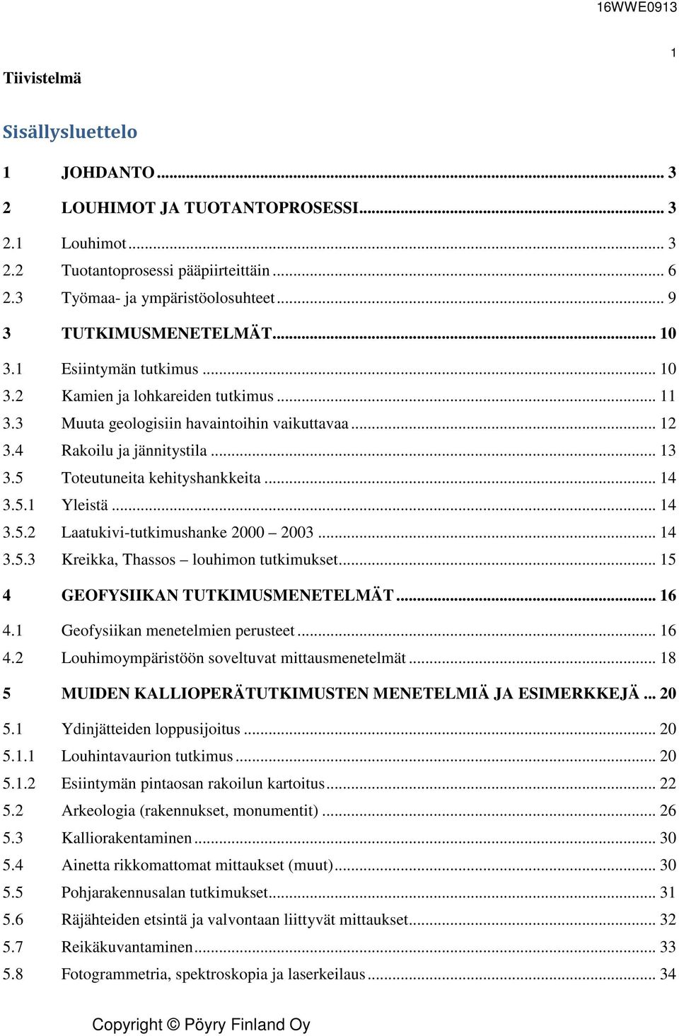 5 Toteutuneita kehityshankkeita... 14 3.5.1 Yleistä... 14 3.5.2 Laatukivi-tutkimushanke 2000 2003... 14 3.5.3 Kreikka, Thassos louhimon tutkimukset... 15 4 GEOFYSIIKAN TUTKIMUSMENETELMÄT... 16 4.