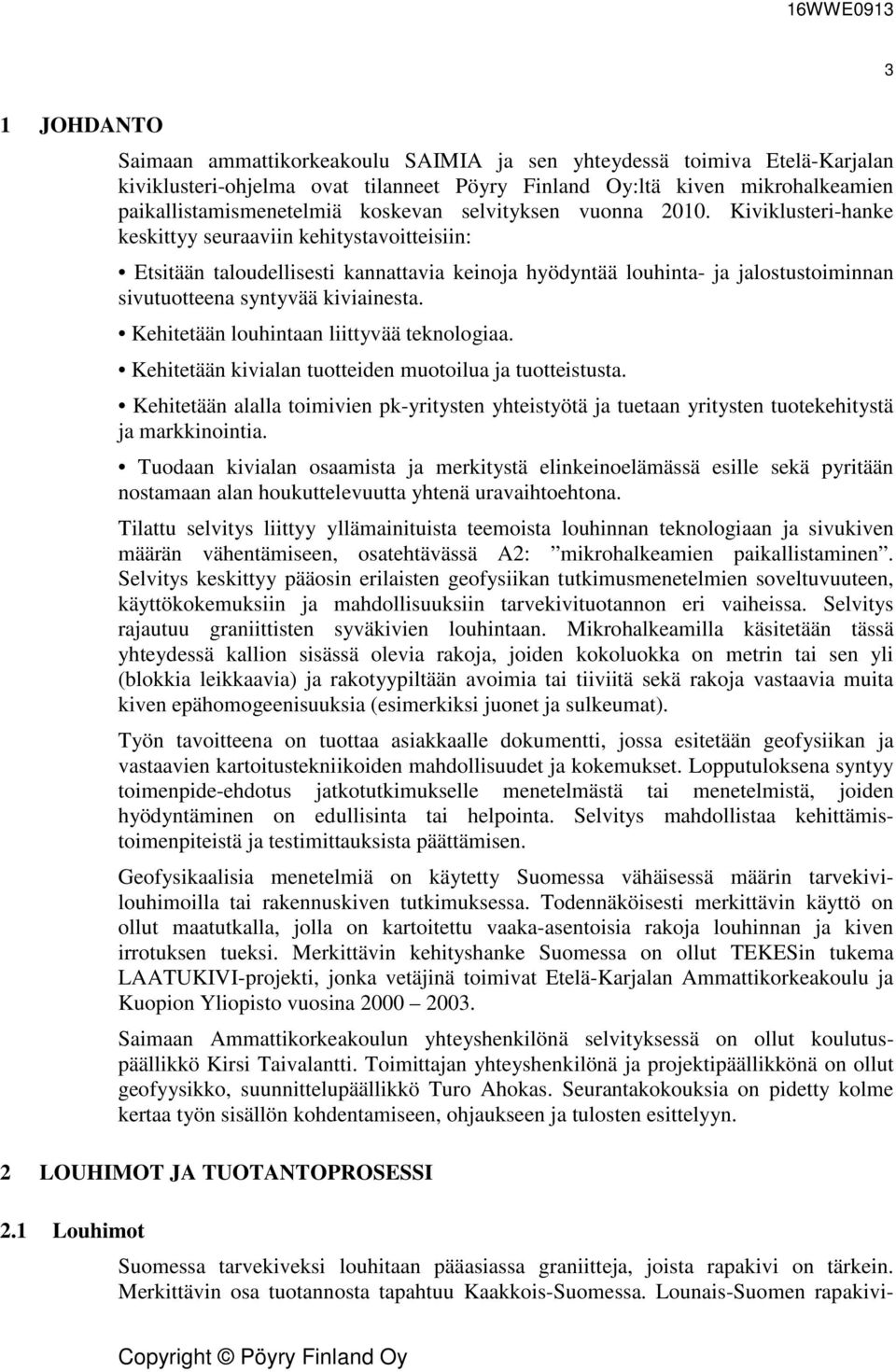Kiviklusteri-hanke keskittyy seuraaviin kehitystavoitteisiin: Etsitään taloudellisesti kannattavia keinoja hyödyntää louhinta- ja jalostustoiminnan sivutuotteena syntyvää kiviainesta.