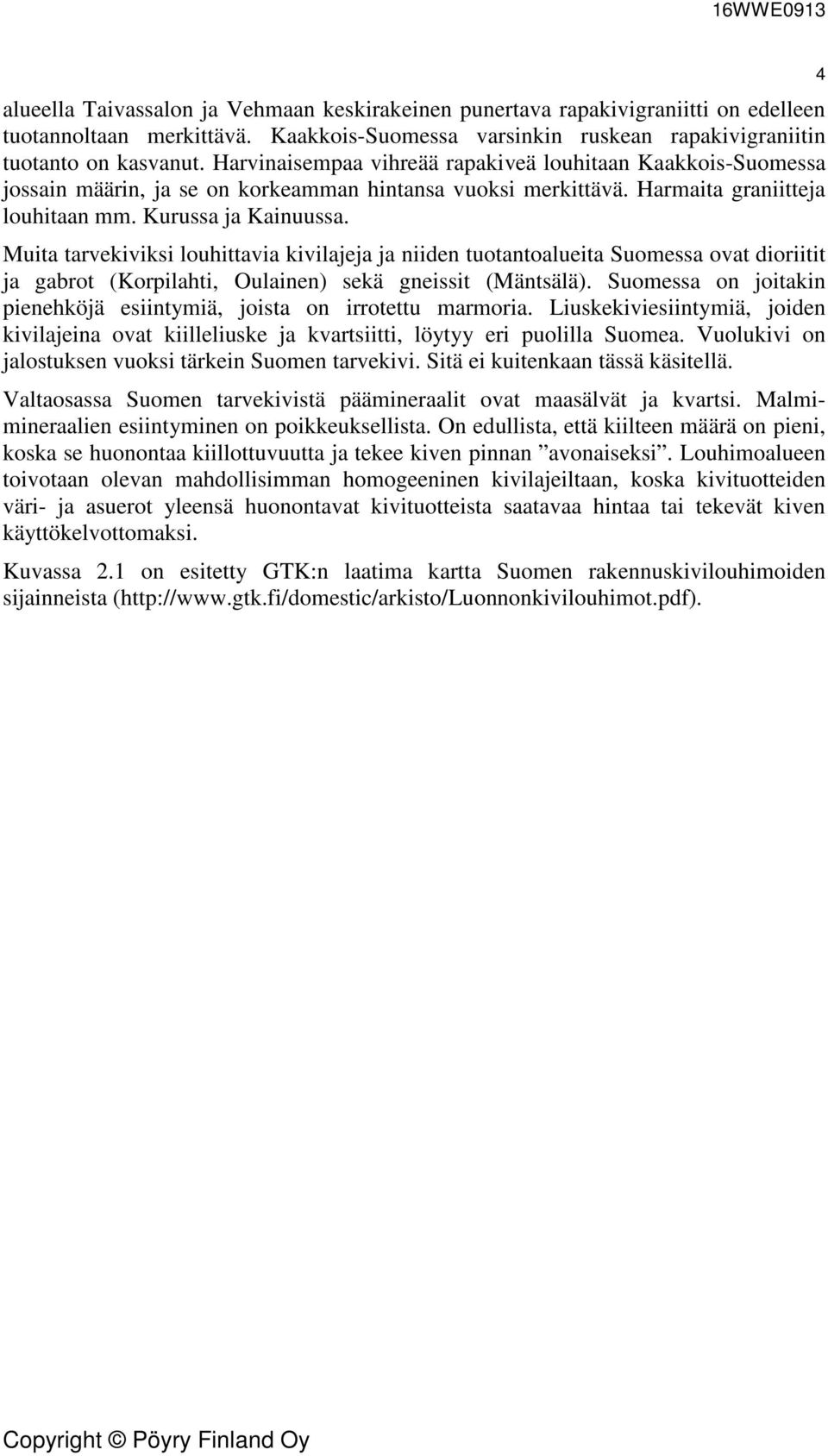 Muita tarvekiviksi louhittavia kivilajeja ja niiden tuotantoalueita Suomessa ovat dioriitit ja gabrot (Korpilahti, Oulainen) sekä gneissit (Mäntsälä).