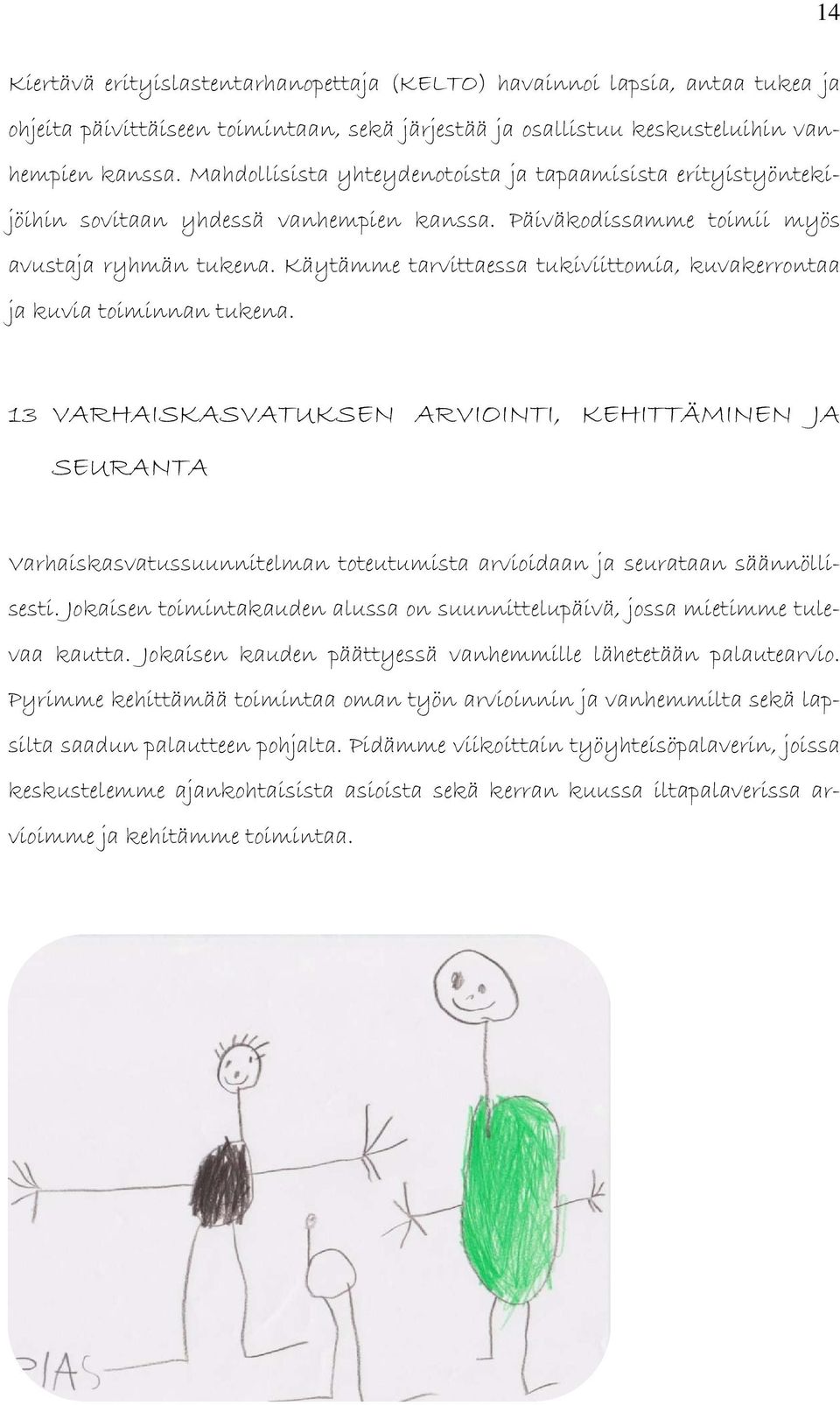 Käytämme tarvittaessa tukiviittomia, kuvakerrontaa ja kuvia toiminnan tukena.