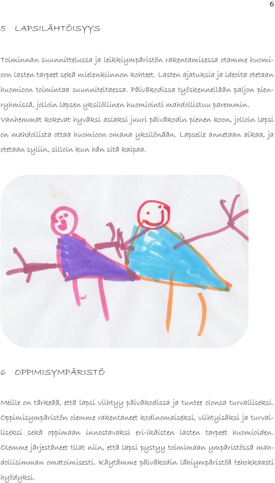 Vanhemmat kokevat hyväksi asiaksi juuri päiväkodin pienen koon, jolloin lapsi on mahdollista ottaa huomioon omana yksilönään. Lapselle annetaan aikaa, ja otetaan syliin, silloin kun hän sitä kaipaa.