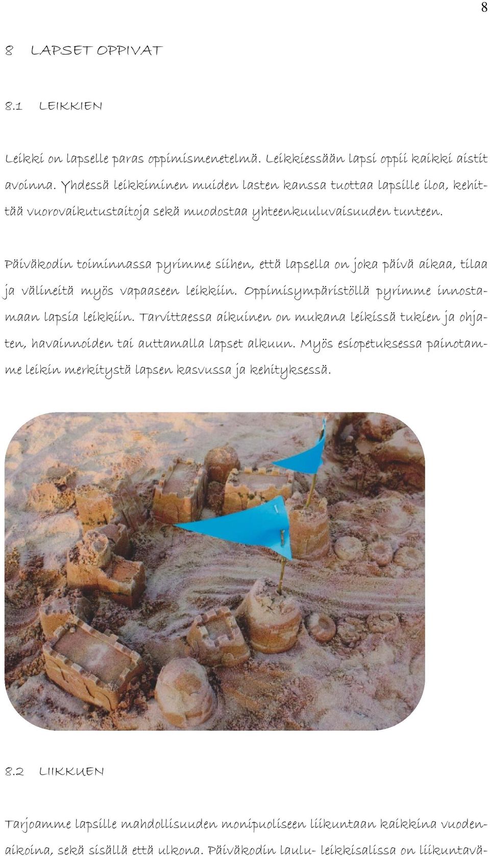 Päiväkodin toiminnassa pyrimme siihen, että lapsella on joka päivä aikaa, tilaa ja välineitä myös vapaaseen leikkiin. Oppimisympäristöllä pyrimme innostamaan lapsia leikkiin.