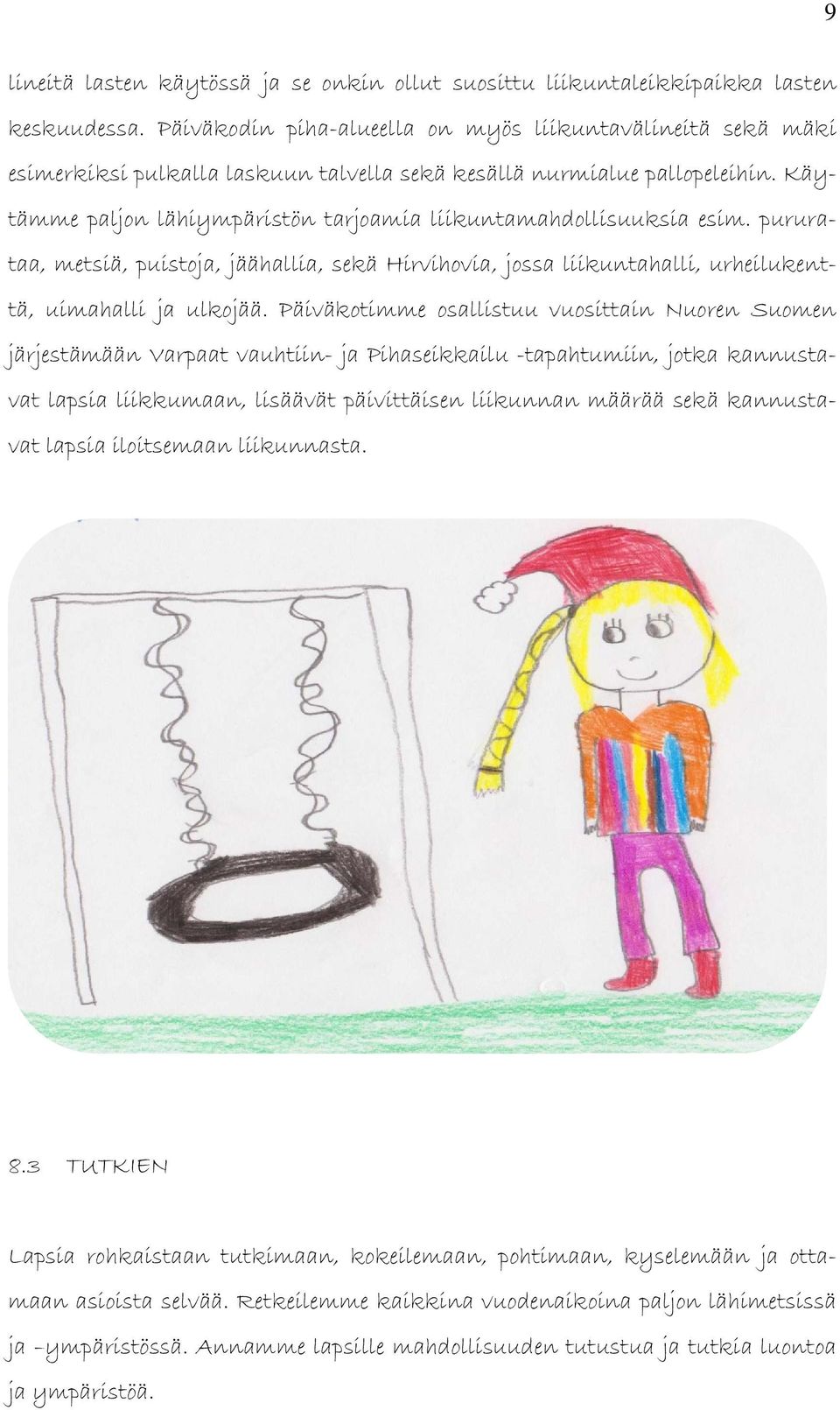 Käytämme paljon lähiympäristön tarjoamia liikuntamahdollisuuksia esim. pururataa, metsiä, puistoja, jäähallia, sekä Hirvihovia, jossa liikuntahalli, urheilukenttä, uimahalli ja ulkojää.