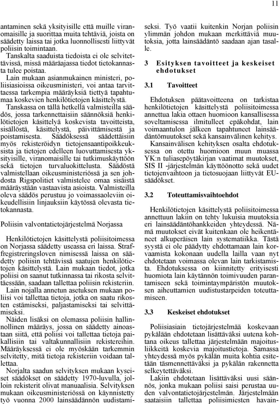 Lain mukaan asianmukainen ministeri, poliisiasioissa oikeusministeri, voi antaa tarvittaessa tarkempia määräyksiä tiettyä tapahtumaa koskevien henkilötietojen käsittelystä.