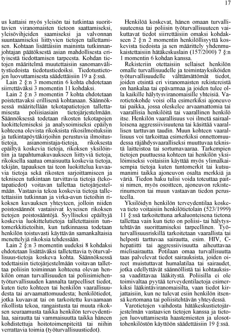 Tiedotustietojen luovuttamisesta säädettäisiin 19 a :ssä. Lain 2 :n 3 momentin 6 kohta ehdotetaan siirrettäväksi 3 momentin 11 kohdaksi.