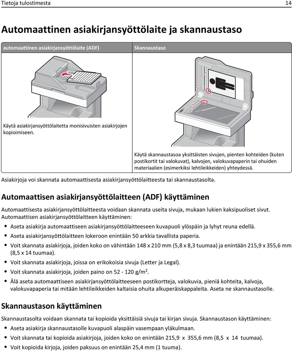 Käytä skannaustasoa yksittäisten sivujen, pienten kohteiden (kuten postikortit tai valokuvat), kalvojen, valokuvapaperin tai ohuiden materiaalien (esimerkiksi lehtileikkeiden) yhteydessä.