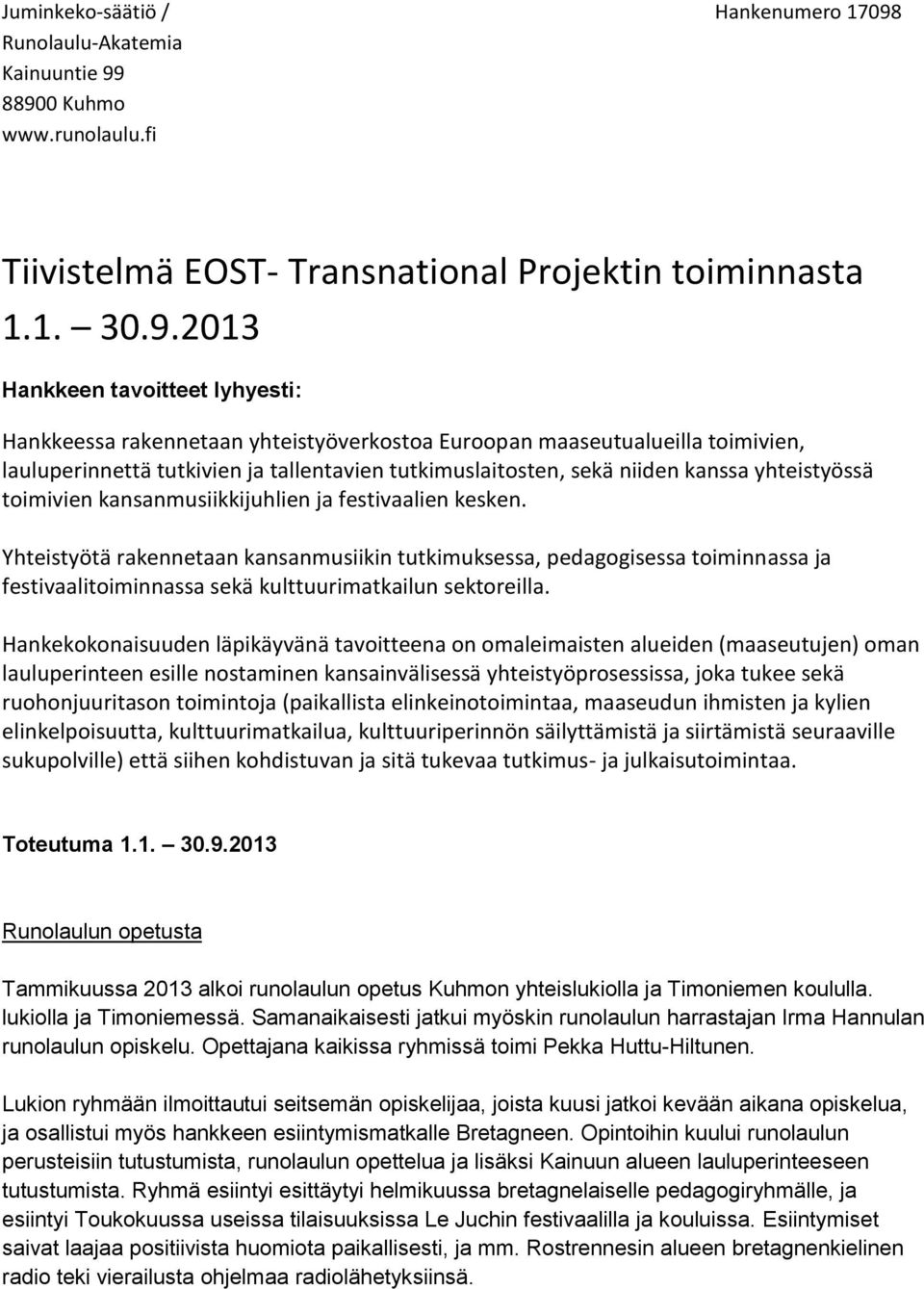 88900 Kuhmo www.runolaulu.fi Tiivistelmä EOST- Transnational Projektin toiminnasta 1.1. 30.9.2013 Hankkeen tavoitteet lyhyesti: Hankkeessa rakennetaan yhteistyöverkostoa Euroopan maaseutualueilla