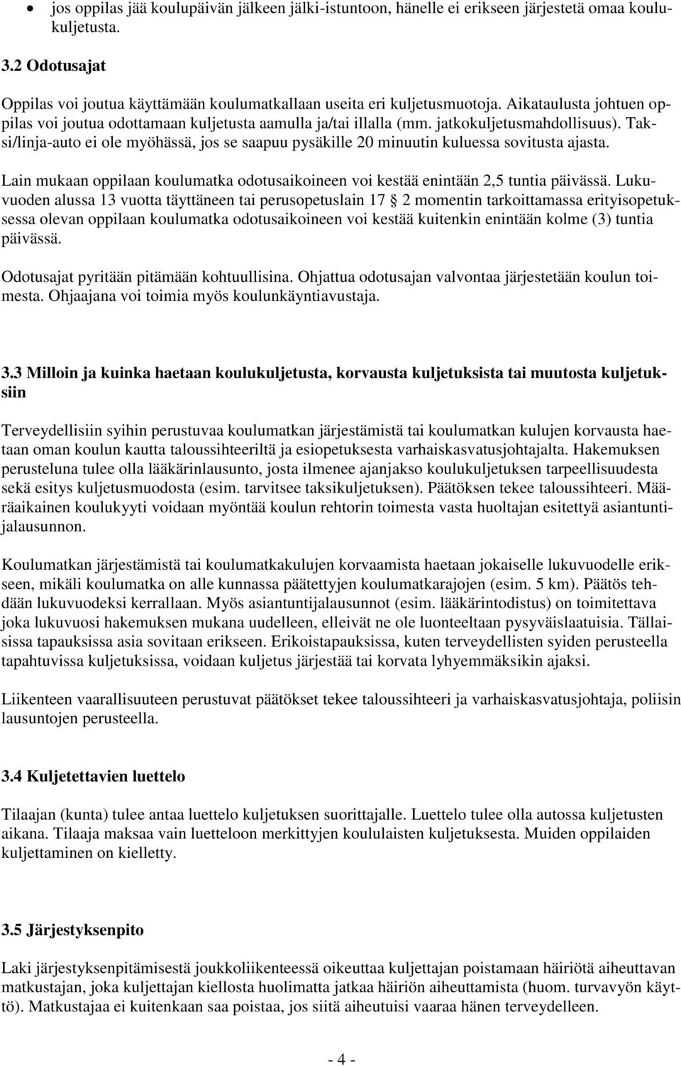 Taksi/linja-auto ei ole myöhässä, jos se saapuu pysäkille 20 minuutin kuluessa sovitusta ajasta. Lain mukaan oppilaan koulumatka odotusaikoineen voi kestää enintään 2,5 tuntia päivässä.