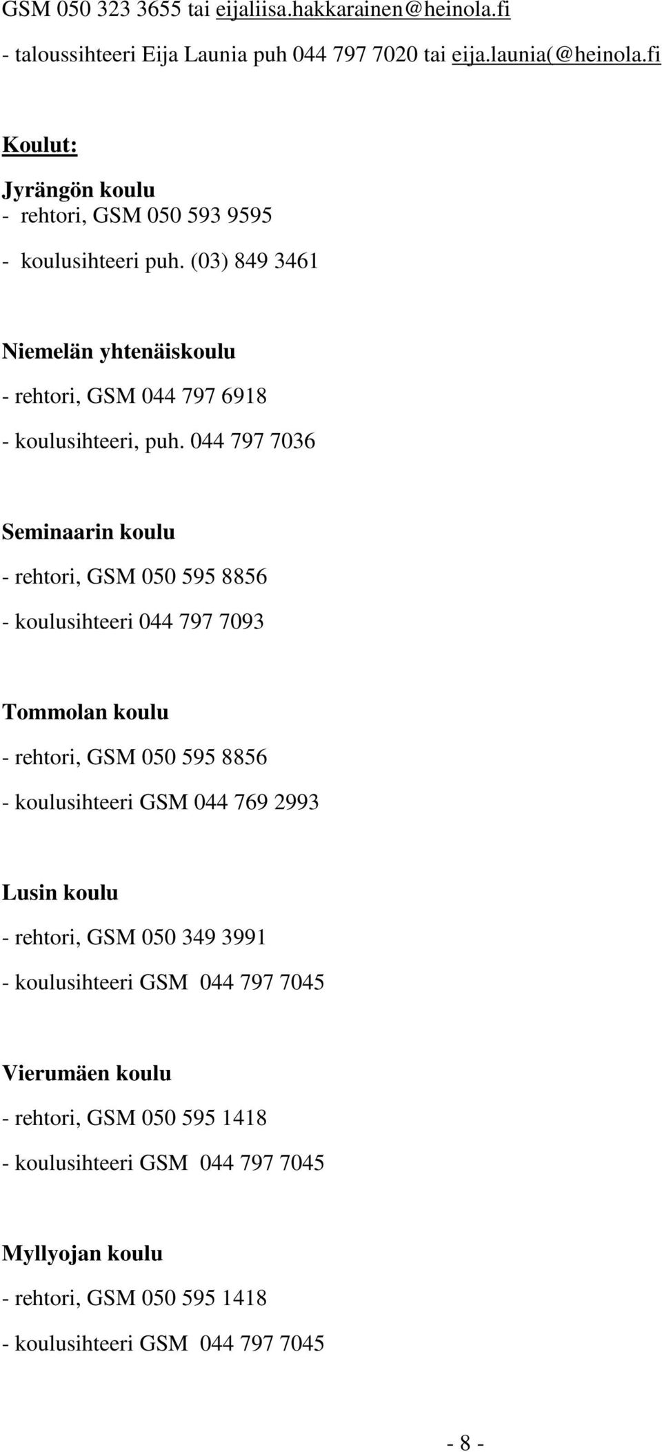 044 797 7036 Seminaarin koulu - rehtori, GSM 050 595 8856 - koulusihteeri 044 797 7093 Tommolan koulu - rehtori, GSM 050 595 8856 - koulusihteeri GSM 044 769 2993 Lusin