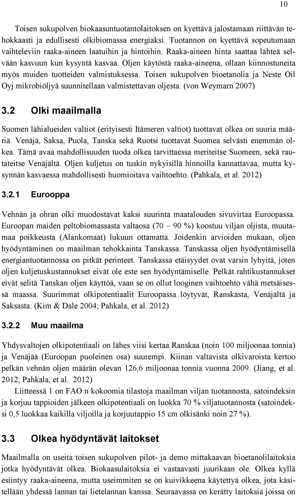 Oljen käytöstä raaka-aineena, ollaan kiinnostuneita myös muiden tuotteiden valmistuksessa. Toisen sukupolven bioetanolia ja Neste Oil Oyj mikrobiöljyä suunnitellaan valmistettavan oljesta.