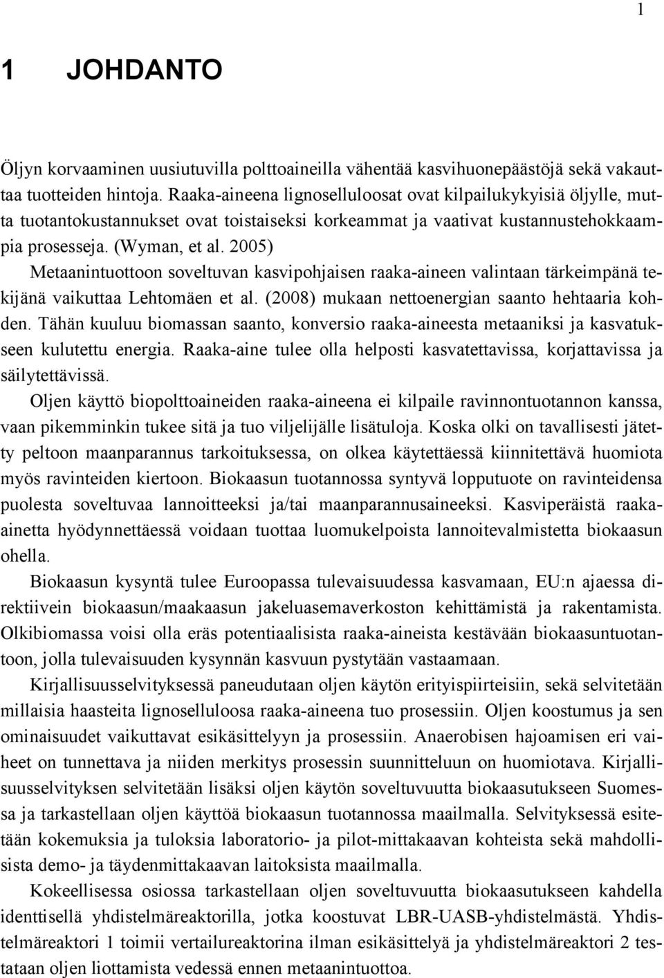 2005) Metaanintuottoon soveltuvan kasvipohjaisen raaka-aineen valintaan tärkeimpänä tekijänä vaikuttaa Lehtomäen et al. (2008) mukaan nettoenergian saanto hehtaaria kohden.
