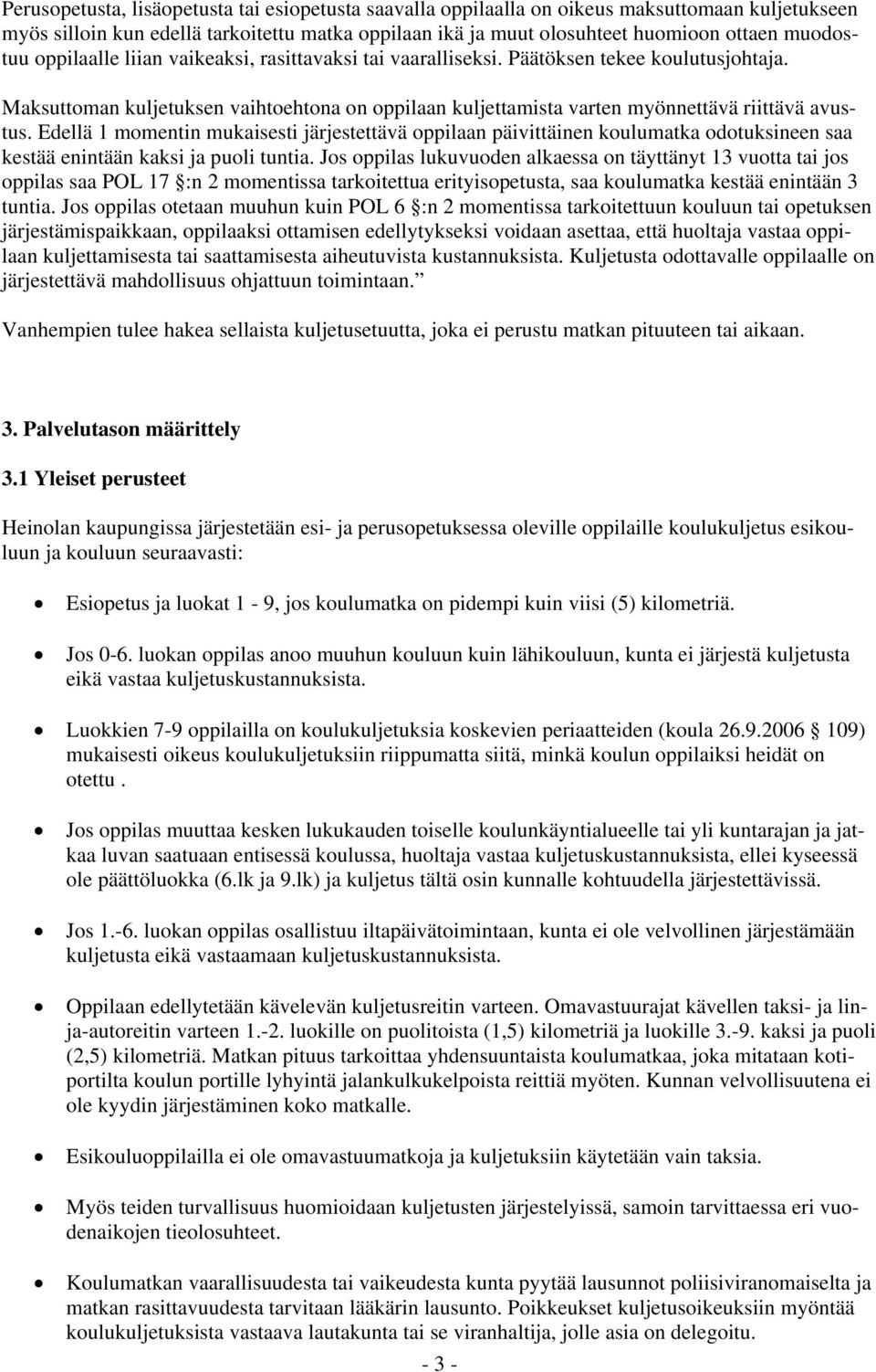 Edellä 1 momentin mukaisesti järjestettävä oppilaan päivittäinen koulumatka odotuksineen saa kestää enintään kaksi ja puoli tuntia.