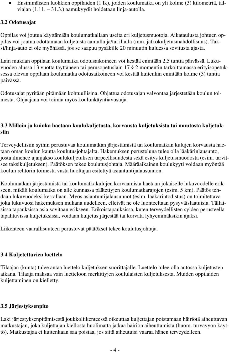 Taksi/linja-auto ei ole myöhässä, jos se saapuu pysäkille 20 minuutin kuluessa sovitusta ajasta. Lain mukaan oppilaan koulumatka odotusaikoineen voi kestää enintään 2,5 tuntia päivässä.