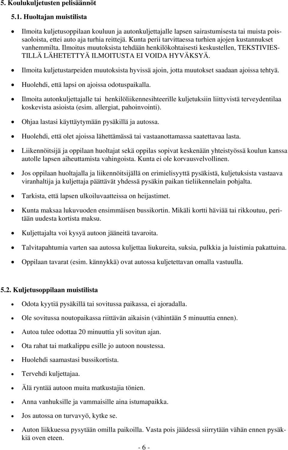 Ilmoita kuljetustarpeiden muutoksista hyvissä ajoin, jotta muutokset saadaan ajoissa tehtyä. Huolehdi, että lapsi on ajoissa odotuspaikalla.