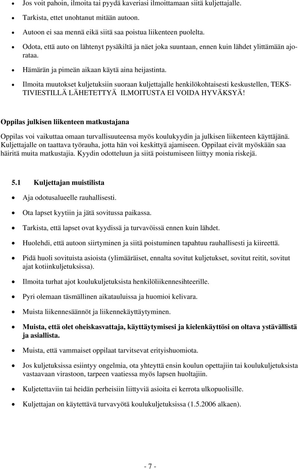 Ilmoita muutokset kuljetuksiin suoraan kuljettajalle henkilökohtaisesti keskustellen, TEKS- TIVIESTILLÄ LÄHETETTYÄ ILMOITUSTA EI VOIDA HYVÄKSYÄ!