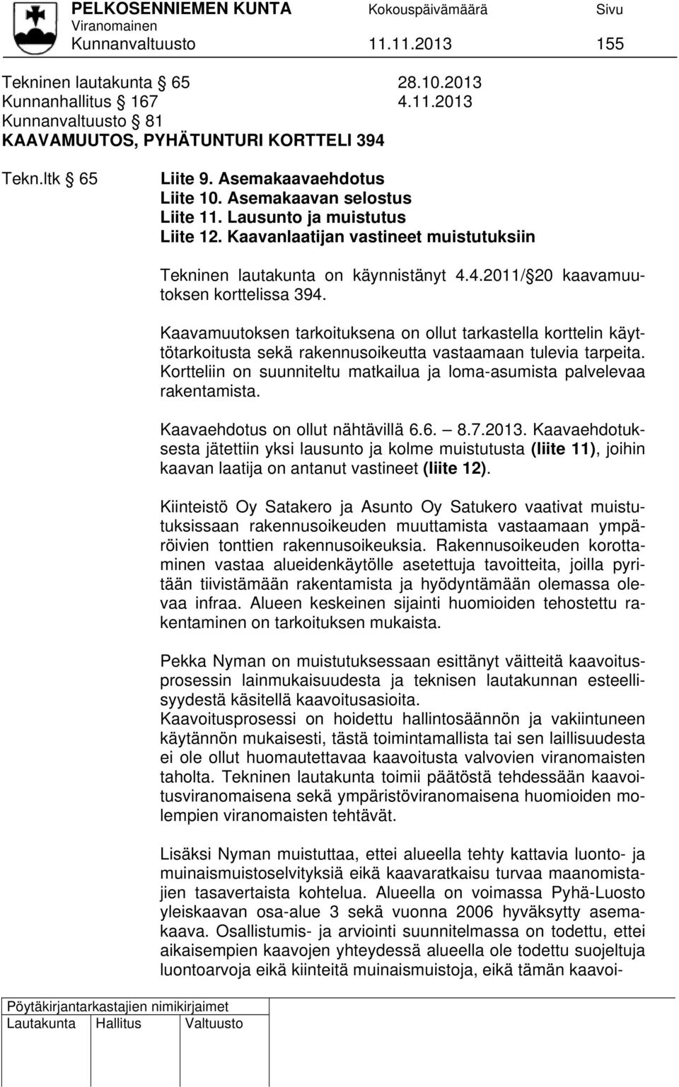 Kaavamuutoksen tarkoituksena on ollut tarkastella korttelin käyttötarkoitusta sekä rakennusoikeutta vastaamaan tulevia tarpeita.