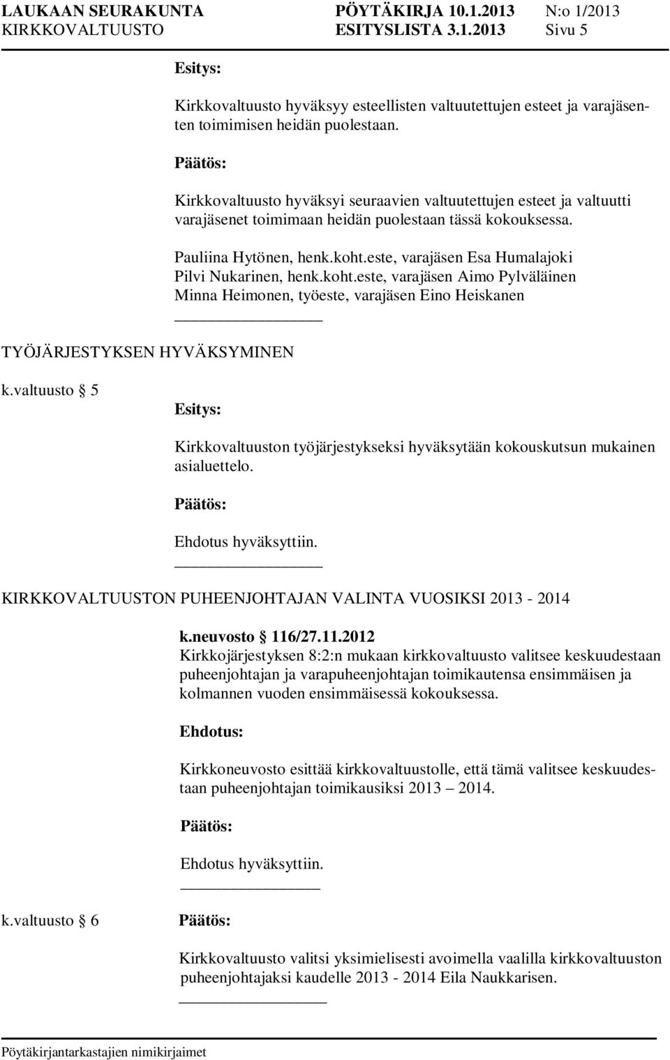este, varajäsen Esa Humalajoki Pilvi Nukarinen, henk.koht.este, varajäsen Aimo Pylväläinen Minna Heimonen, työeste, varajäsen Eino Heiskanen _ k.