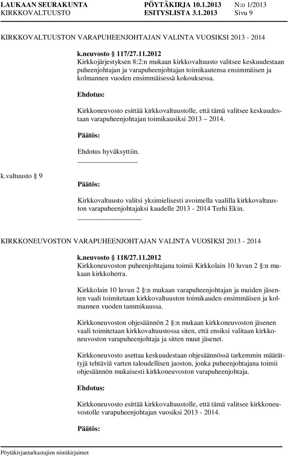 Kirkkoneuvosto esittää kirkkovaltuustolle, että tämä valitsee keskuudestaan varapuheenjohtajan toimikausiksi 2013 2014. k.valtuusto 9 Kirkkovaltuusto valitsi yksimielisesti avoimella vaalilla kirkkovaltuuston varapuheenjohtajaksi kaudelle 2013-2014 Terhi Ekin.