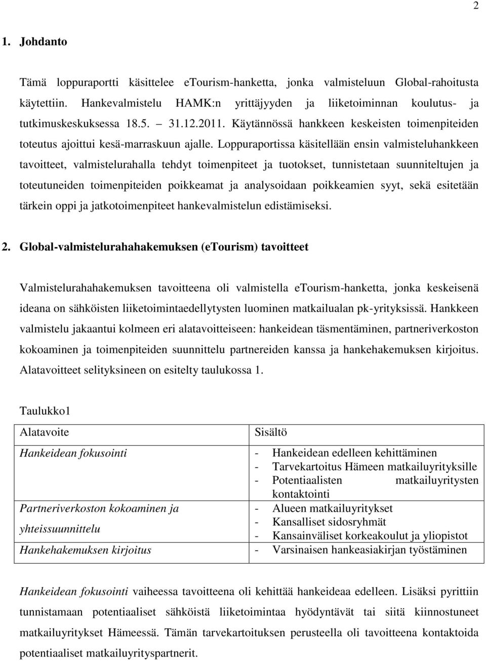 Loppuraportissa käsitellään ensin valmisteluhankkeen tavoitteet, valmistelurahalla tehdyt toimenpiteet ja tuotokset, tunnistetaan suunniteltujen ja toteutuneiden toimenpiteiden poikkeamat ja