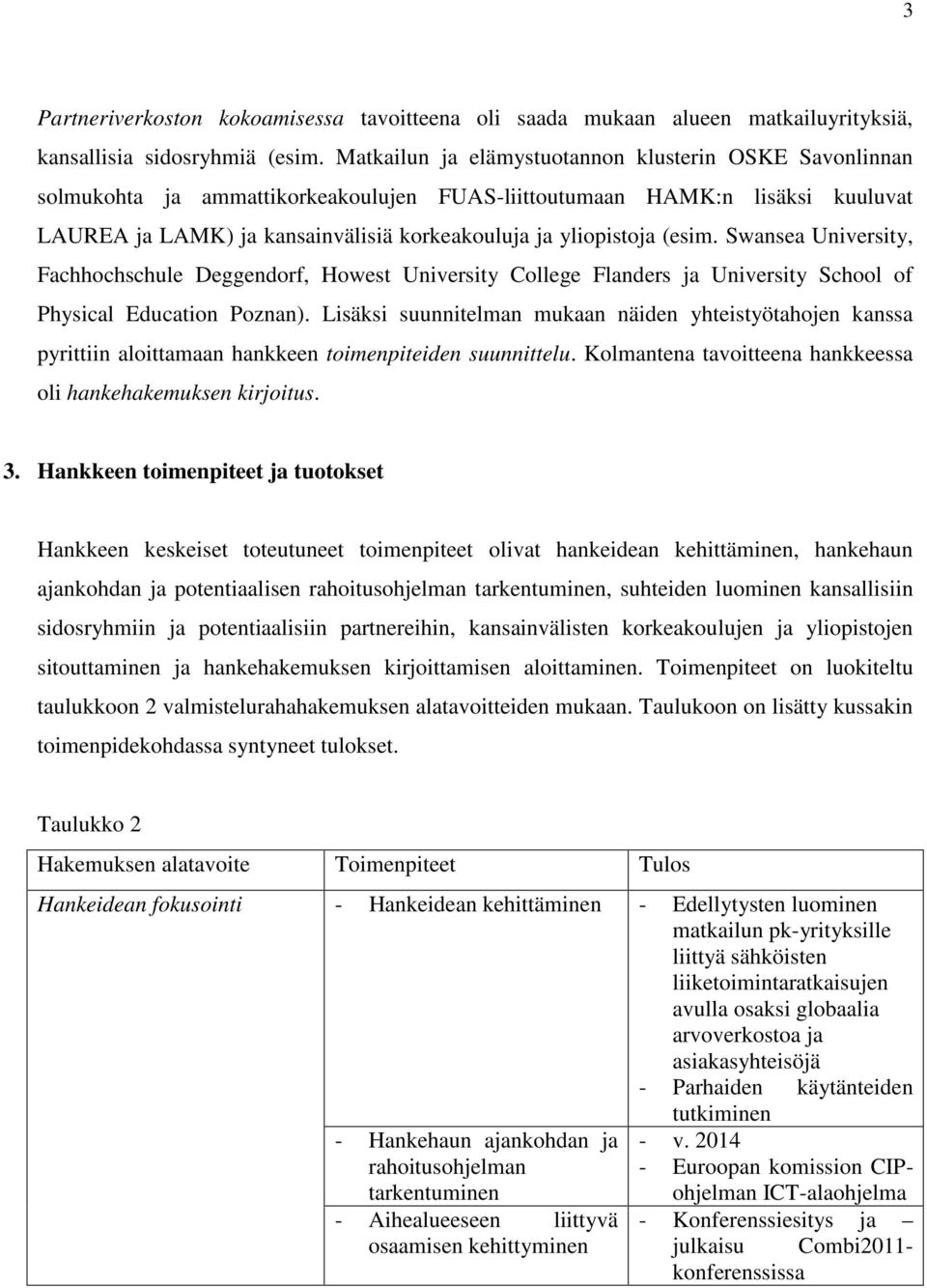 (esim. Swansea University, Fachhochschule Deggendorf, Howest University College Flanders ja University School of Physical Education Poznan).