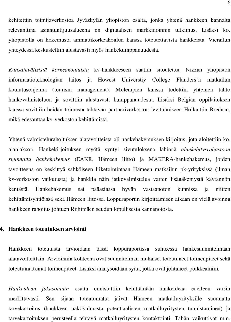 Kansainvälisistä korkeakouluista kv-hankkeeseen saatiin sitoutettua Nizzan yliopiston informaatioteknologian laitos ja Howest Universtiy College Flanders n matkailun koulutusohjelma (tourism