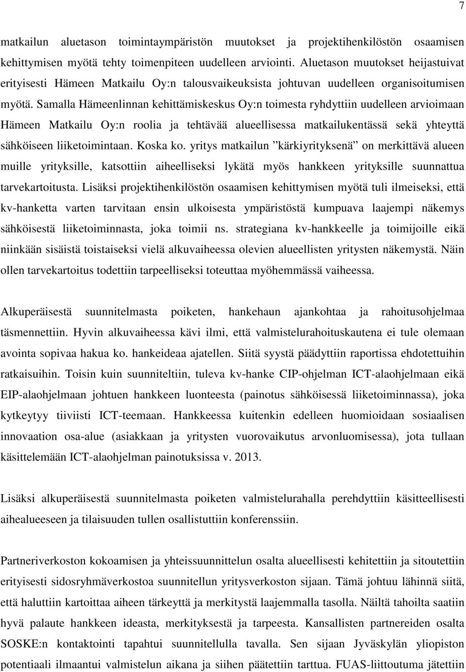 Samalla Hämeenlinnan kehittämiskeskus Oy:n toimesta ryhdyttiin uudelleen arvioimaan Hämeen Matkailu Oy:n roolia ja tehtävää alueellisessa matkailukentässä sekä yhteyttä sähköiseen liiketoimintaan.