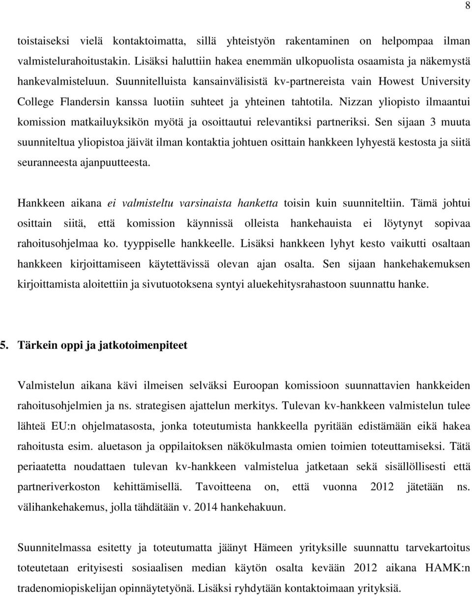 Nizzan yliopisto ilmaantui komission matkailuyksikön myötä ja osoittautui relevantiksi partneriksi.