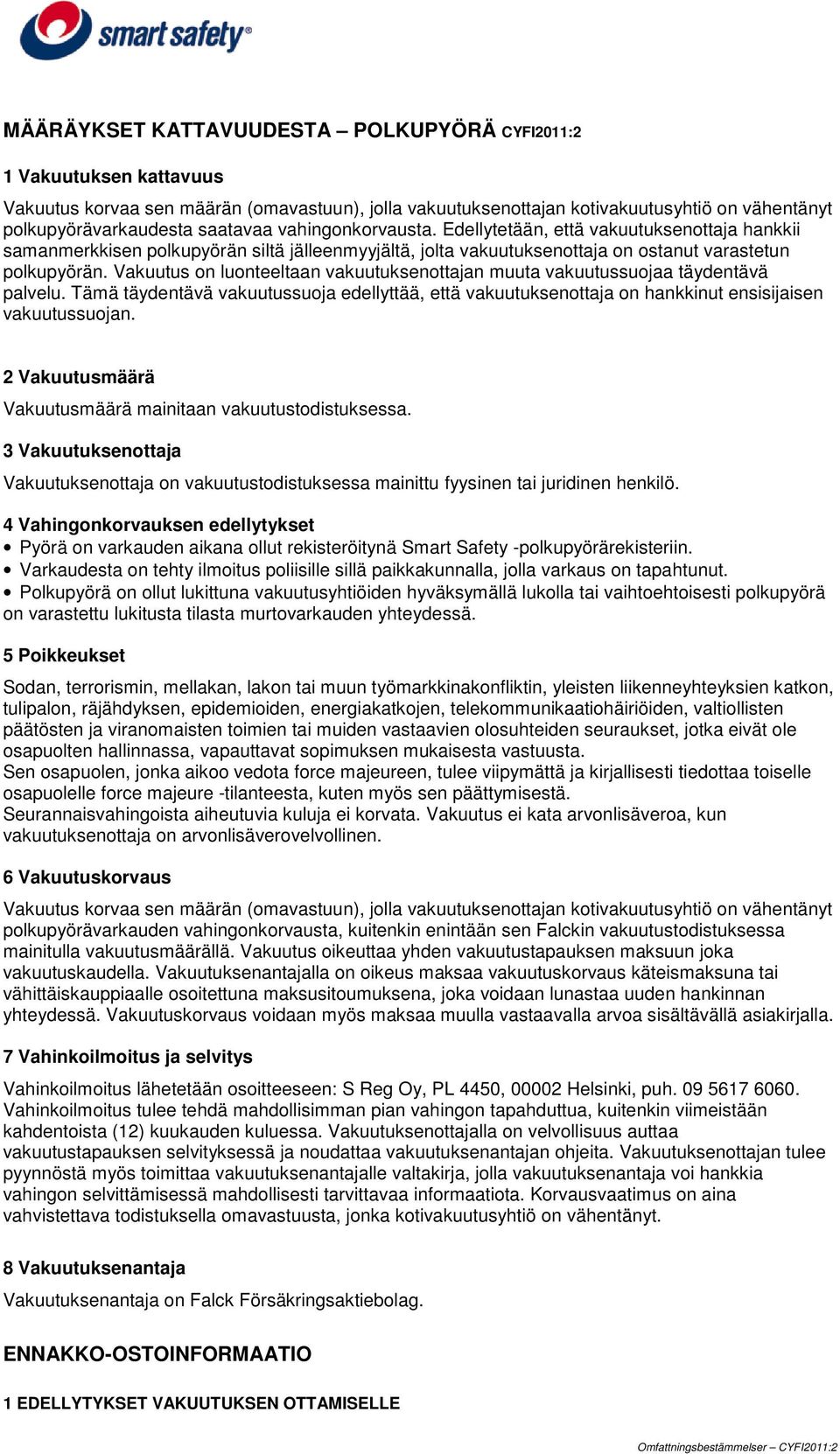 Vakuutus on luonteeltaan vakuutuksenottajan muuta vakuutussuojaa täydentävä palvelu. Tämä täydentävä vakuutussuoja edellyttää, että vakuutuksenottaja on hankkinut ensisijaisen vakuutussuojan.