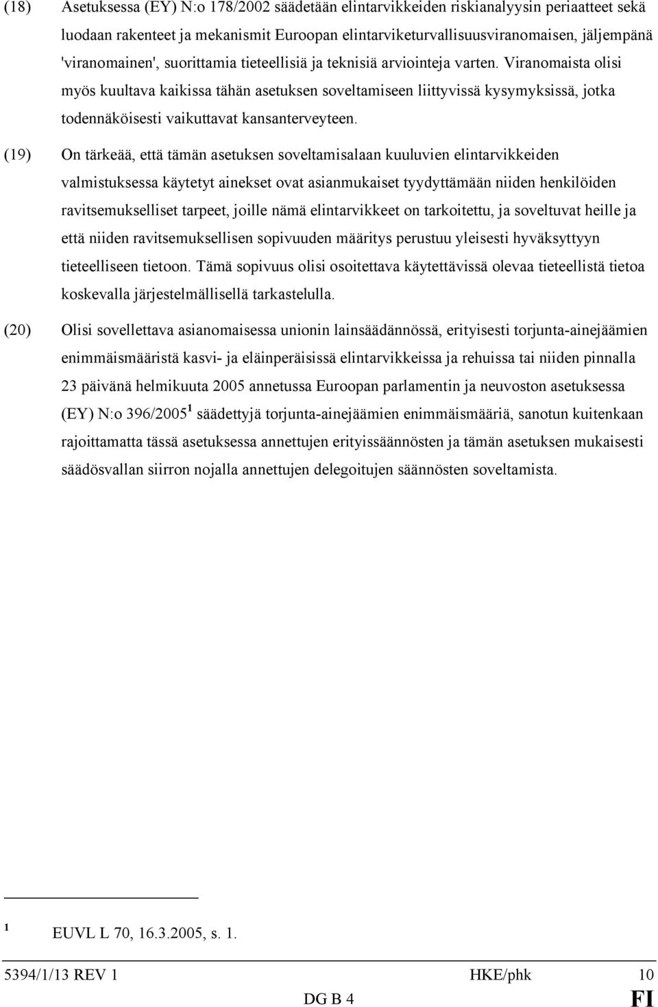 Viranomaista olisi myös kuultava kaikissa tähän asetuksen soveltamiseen liittyvissä kysymyksissä, jotka todennäköisesti vaikuttavat kansanterveyteen.