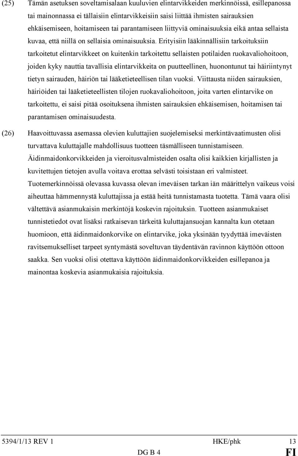 Erityisiin lääkinnällisiin tarkoituksiin elintarvikkeet on kuitenkin tarkoitettu sellaisten potilaiden ruokavaliohoitoon, joiden kyky nauttia tavallisia elintarvikkeita on puutteellinen, huonontunut