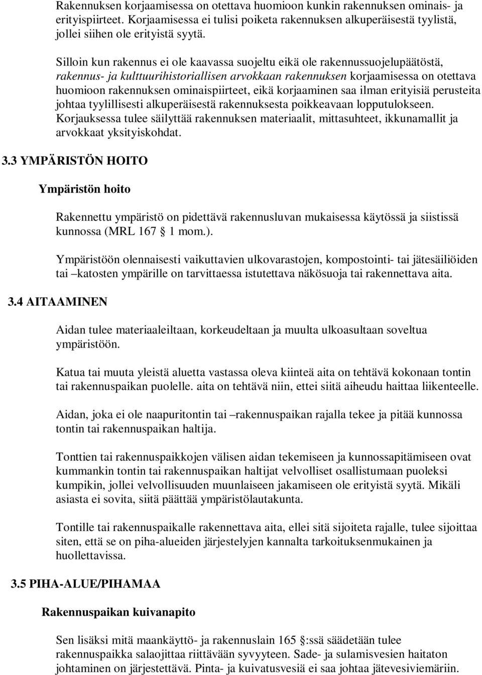 ominaispiirteet, eikä korjaaminen saa ilman erityisiä perusteita johtaa tyylillisesti alkuperäisestä rakennuksesta poikkeavaan lopputulokseen.