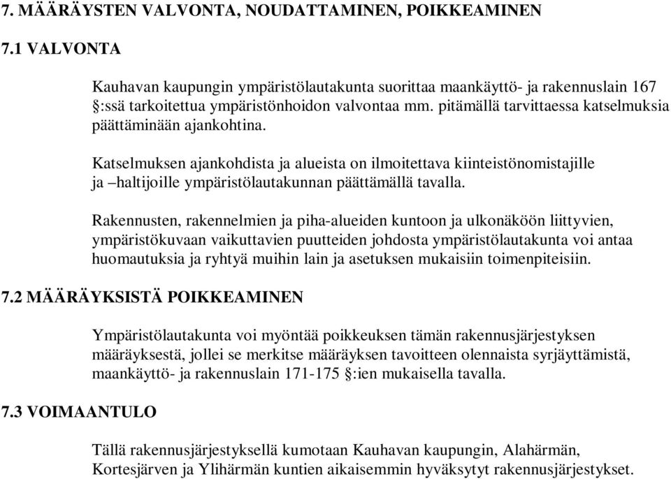 Rakennusten, rakennelmien ja piha-alueiden kuntoon ja ulkonäköön liittyvien, ympäristökuvaan vaikuttavien puutteiden johdosta ympäristölautakunta voi antaa huomautuksia ja ryhtyä muihin lain ja