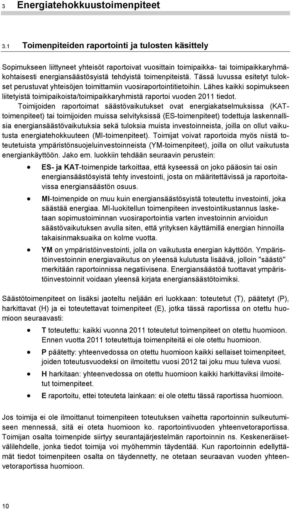 Tässä luvussa esitetyt tulokset perustuvat yhteisöjen toimittamiin vuosiraportointitietoihin. Lähes kaikki sopimukseen liitetyistä toimipaikoista/toimipaikkaryhmistä raportoi vuoden 2011 tiedot.